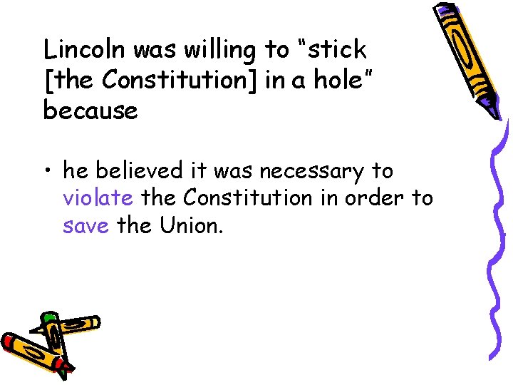 Lincoln was willing to “stick [the Constitution] in a hole” because • he believed