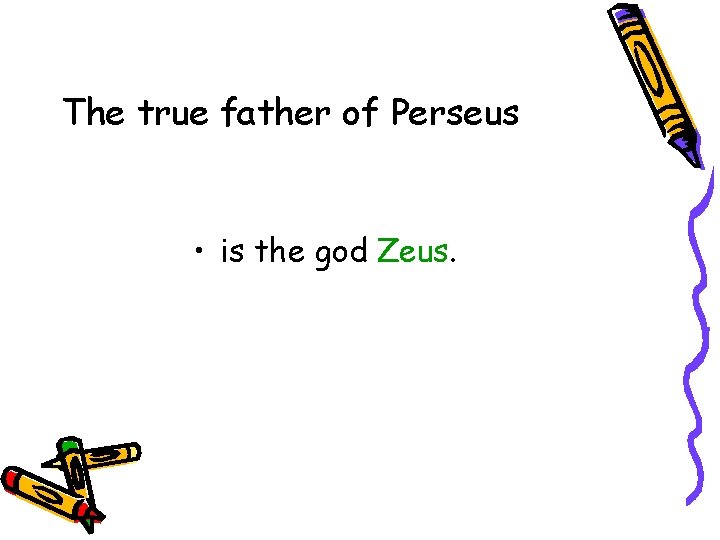 The true father of Perseus • is the god Zeus. 