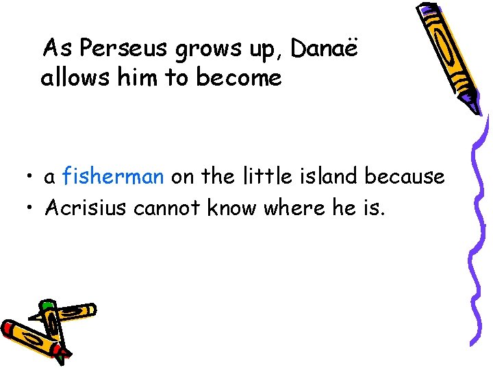 As Perseus grows up, Danaë allows him to become • a fisherman on the