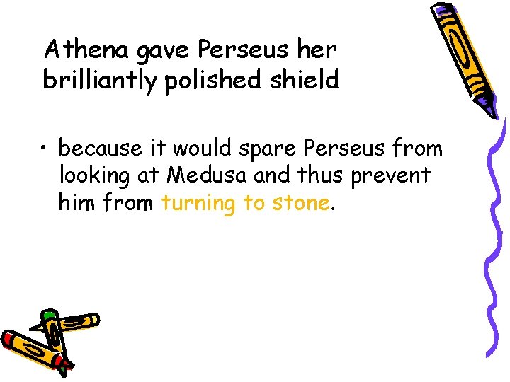 Athena gave Perseus her brilliantly polished shield • because it would spare Perseus from
