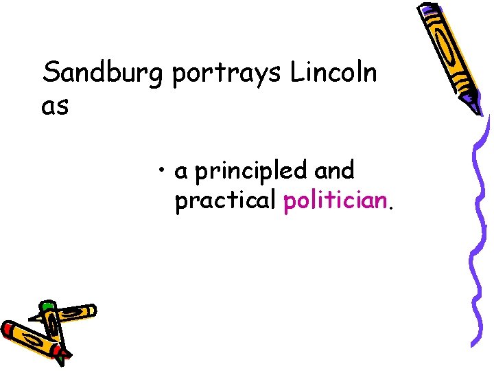 Sandburg portrays Lincoln as • a principled and practical politician. 