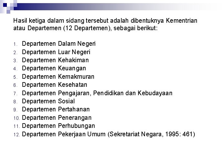 Hasil ketiga dalam sidang tersebut adalah dibentuknya Kementrian atau Departemen (12 Departemen), sebagai berikut: