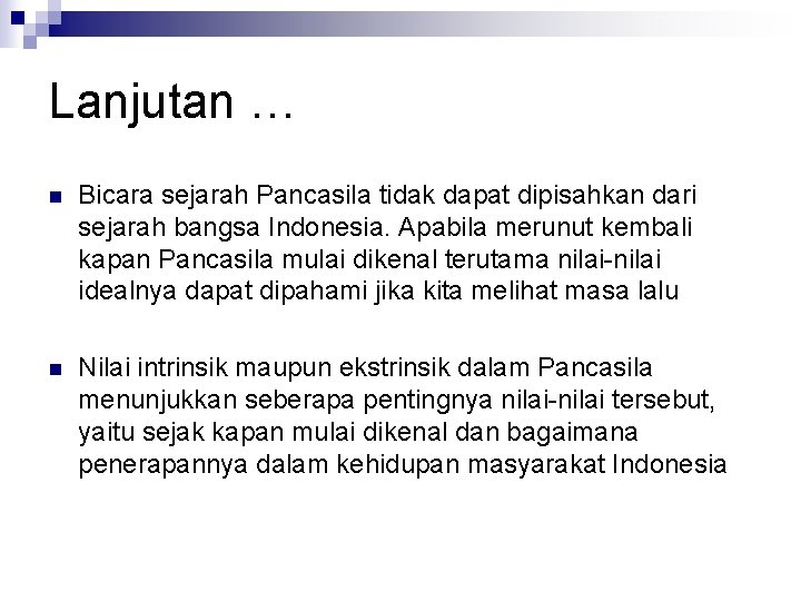 Lanjutan … n Bicara sejarah Pancasila tidak dapat dipisahkan dari sejarah bangsa Indonesia. Apabila