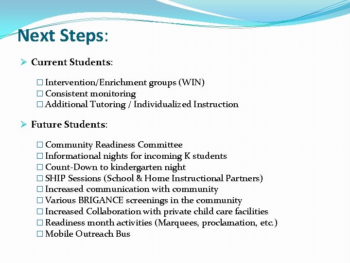 Next Steps: Ø Current Students: � Intervention/Enrichment groups (WIN) � Consistent monitoring � Additional