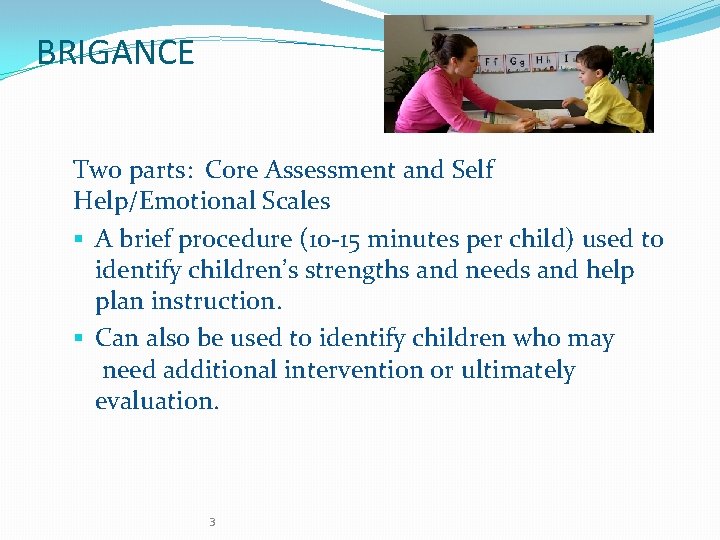 BRIGANCE Two parts: Core Assessment and Self Help/Emotional Scales § A brief procedure (10