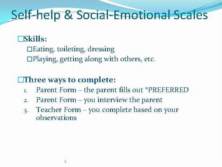 Self-help & Social-Emotional Scales �Skills: �Eating, toileting, dressing �Playing, getting along with others, etc.