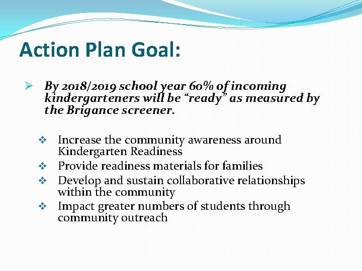 Action Plan Goal: Ø By 2018/2019 school year 60% of incoming kindergarteners will be