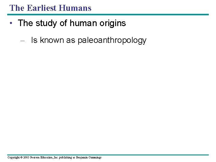 The Earliest Humans • The study of human origins – Is known as paleoanthropology