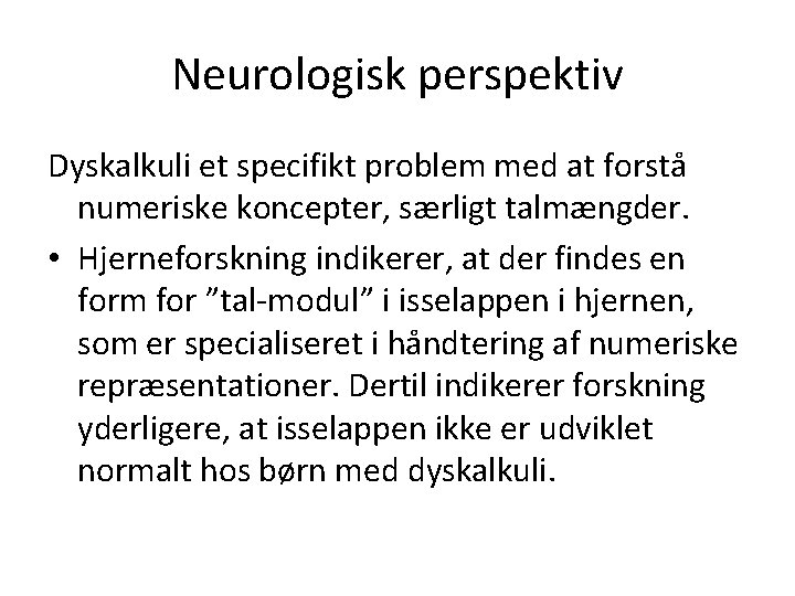Neurologisk perspektiv Dyskalkuli et specifikt problem med at forstå numeriske koncepter, særligt talmængder. •