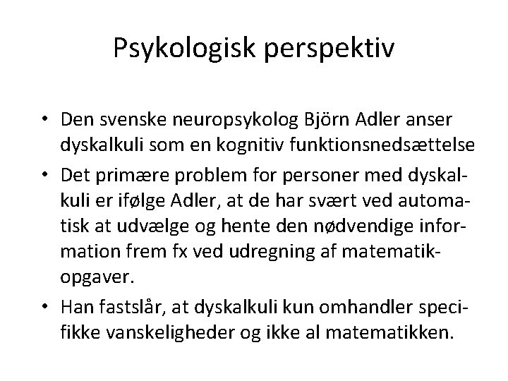Psykologisk perspektiv • Den svenske neuropsykolog Björn Adler anser dyskalkuli som en kognitiv funktionsnedsættelse
