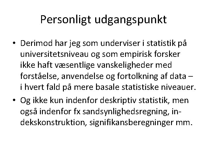 Personligt udgangspunkt • Derimod har jeg som underviser i statistik på universitetsniveau og som