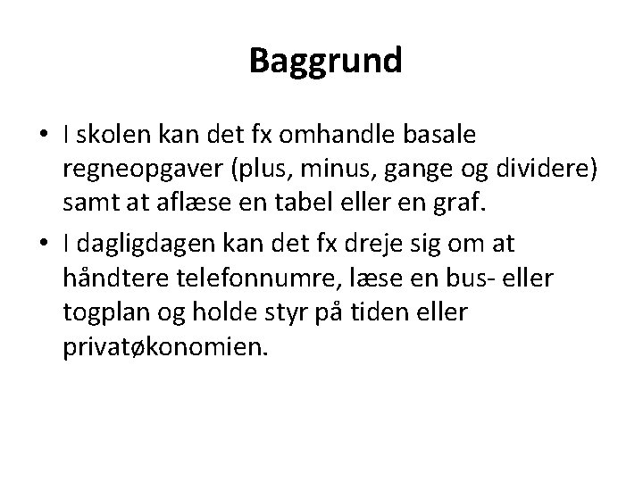  Baggrund • I skolen kan det fx omhandle basale regneopgaver (plus, minus, gange