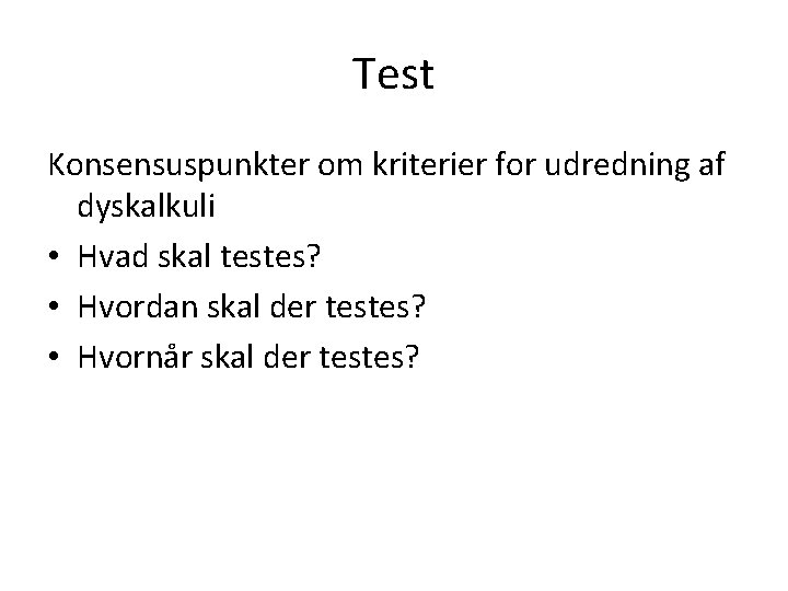 Test Konsensuspunkter om kriterier for udredning af dyskalkuli • Hvad skal testes? • Hvordan