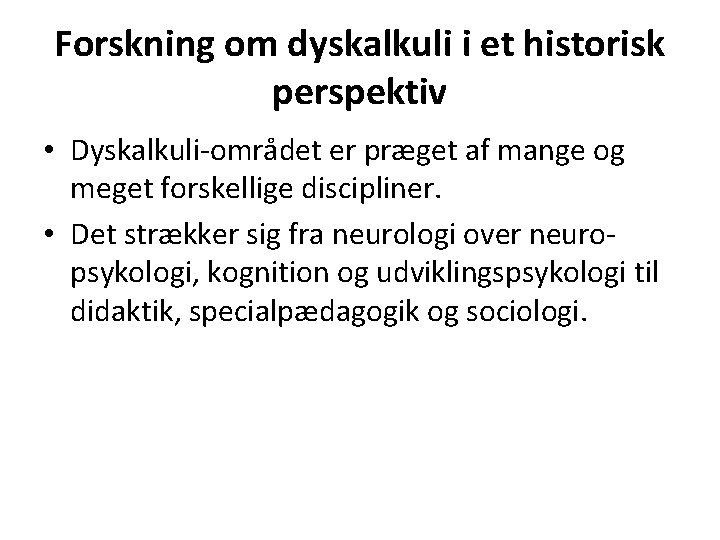 Forskning om dyskalkuli i et historisk perspektiv • Dyskalkuli-området er præget af mange og