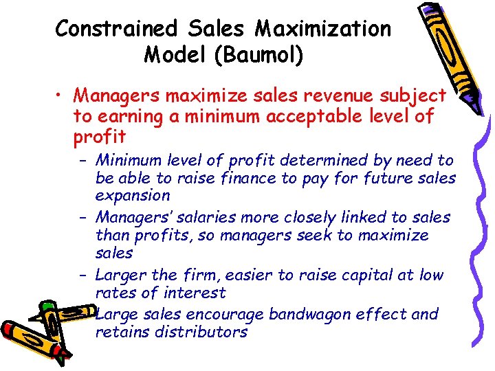 Constrained Sales Maximization Model (Baumol) • Managers maximize sales revenue subject to earning a