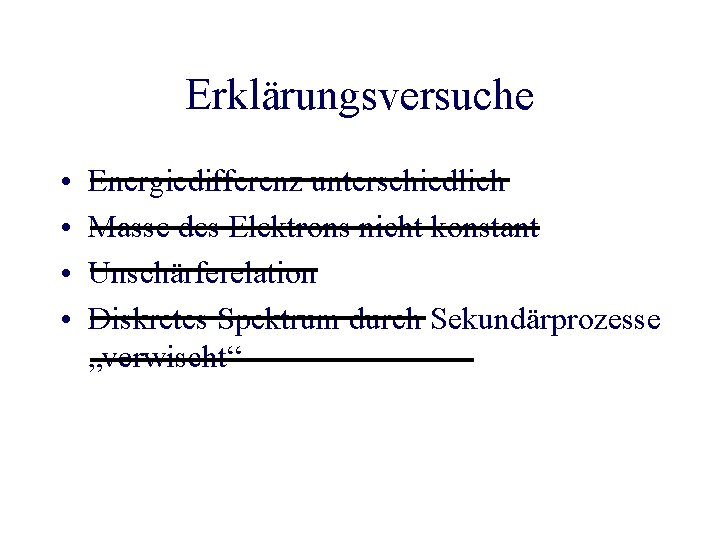 Erklärungsversuche • • Energiedifferenz unterschiedlich Masse des Elektrons nicht konstant Unschärferelation Diskretes Spektrum durch