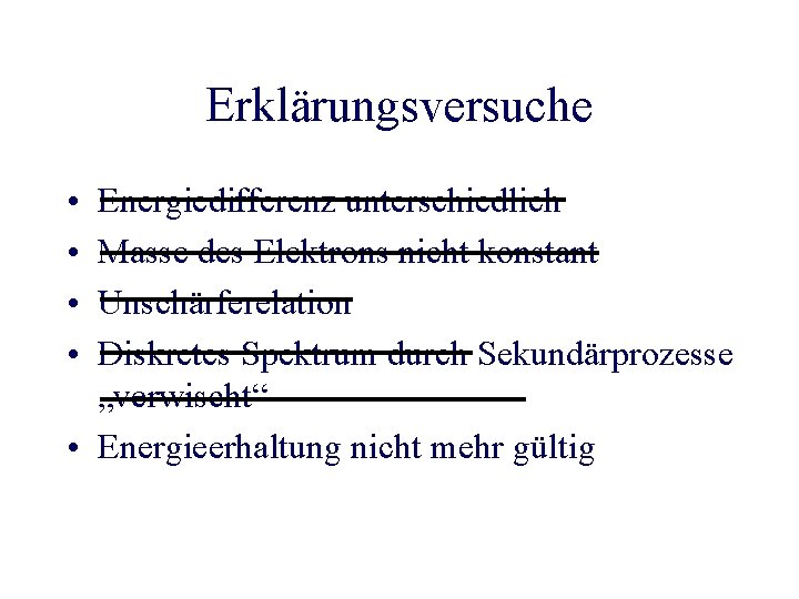 Erklärungsversuche • • Energiedifferenz unterschiedlich Masse des Elektrons nicht konstant Unschärferelation Diskretes Spektrum durch