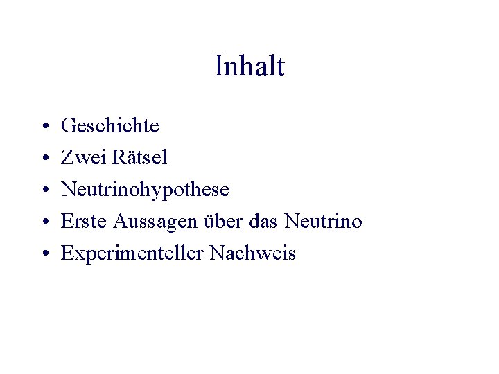 Inhalt • • • Geschichte Zwei Rätsel Neutrinohypothese Erste Aussagen über das Neutrino Experimenteller