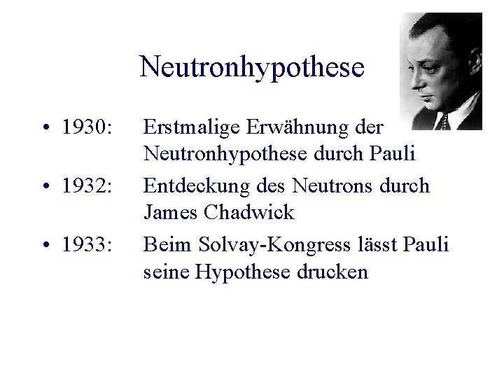 Neutronhypothese • 1930: • 1932: • 1933: Erstmalige Erwähnung der Neutronhypothese durch Pauli Entdeckung