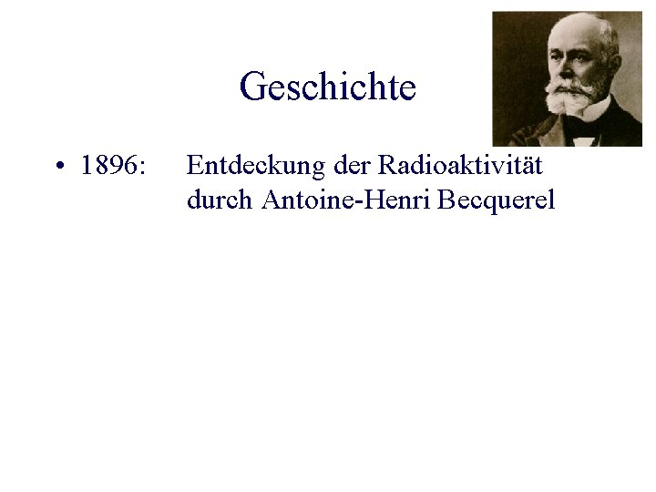 Geschichte • 1896: Entdeckung der Radioaktivität durch Antoine-Henri Becquerel 