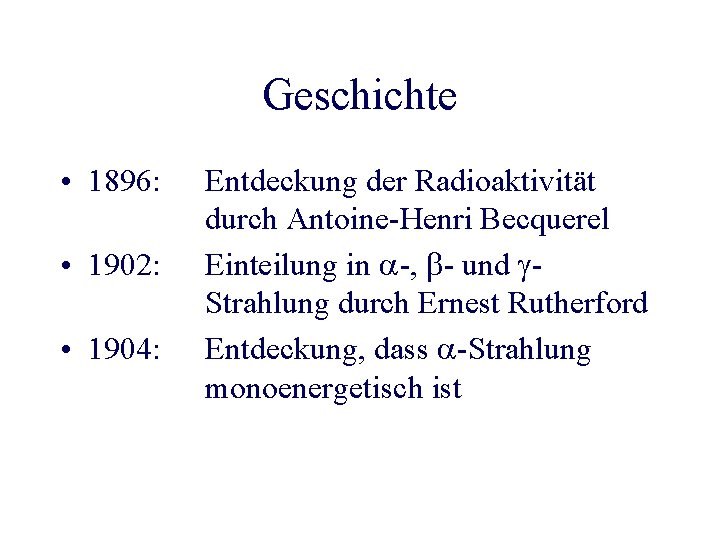 Geschichte • 1896: • 1902: • 1904: Entdeckung der Radioaktivität durch Antoine-Henri Becquerel Einteilung