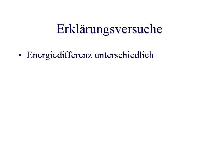 Erklärungsversuche • Energiedifferenz unterschiedlich 