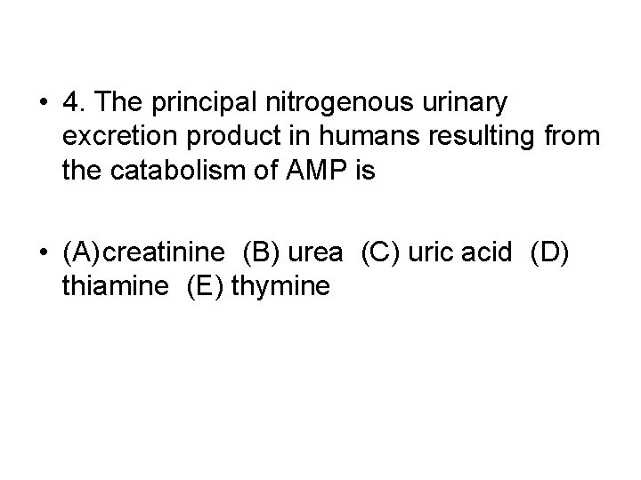  • 4. The principal nitrogenous urinary excretion product in humans resulting from the