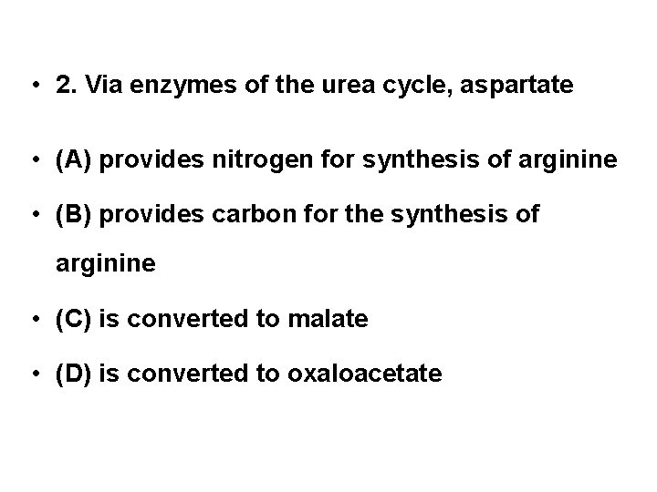  • 2. Via enzymes of the urea cycle, aspartate • (A) provides nitrogen