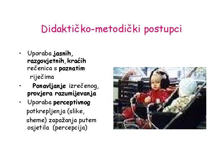 Didaktičko-metodički postupci • Uporaba jasnih, razgovjetnih, kraćih rečenica s poznatim riječima • Ponavljanje izrečenog,