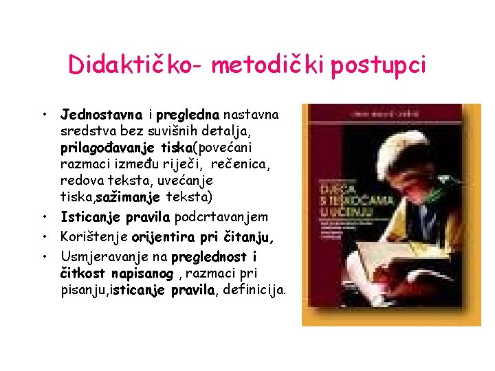 Didaktičko- metodički postupci • Jednostavna i pregledna nastavna sredstva bez suvišnih detalja, prilagođavanje tiska(povećani