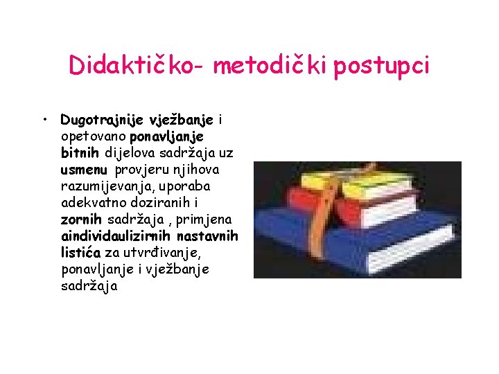 Didaktičko- metodički postupci • Dugotrajnije vježbanje i opetovano ponavljanje bitnih dijelova sadržaja uz usmenu