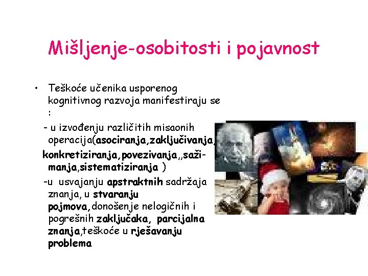 Mišljenje-osobitosti i pojavnost • Teškoće učenika usporenog kognitivnog razvoja manifestiraju se : - u