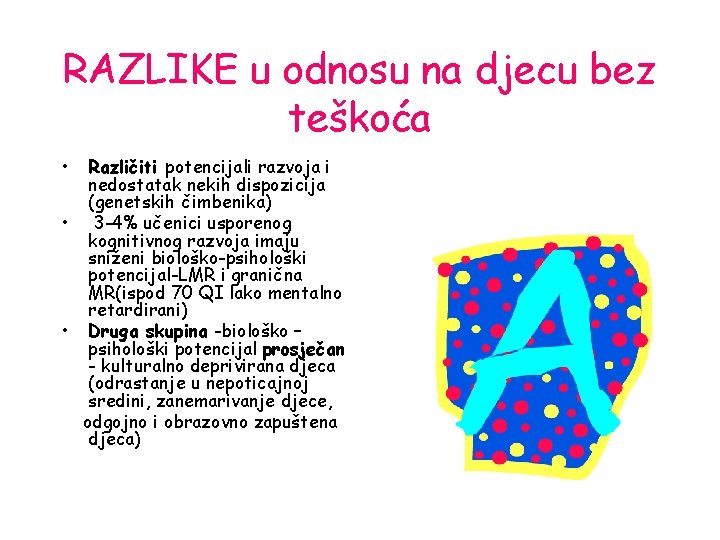 RAZLIKE u odnosu na djecu bez teškoća • Različiti potencijali razvoja i nedostatak nekih