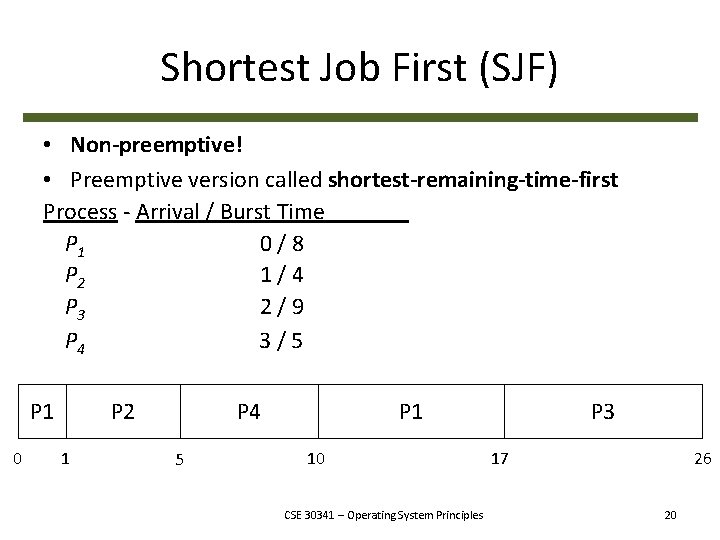 Shortest Job First (SJF) • Non-preemptive! • Preemptive version called shortest-remaining-time-first Process - Arrival