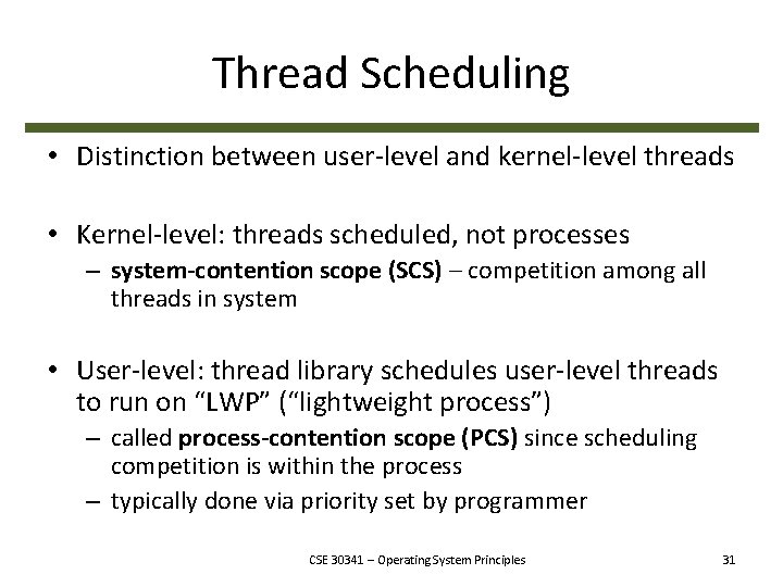 Thread Scheduling • Distinction between user-level and kernel-level threads • Kernel-level: threads scheduled, not