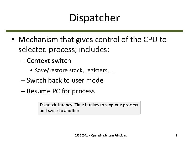 Dispatcher • Mechanism that gives control of the CPU to selected process; includes: –