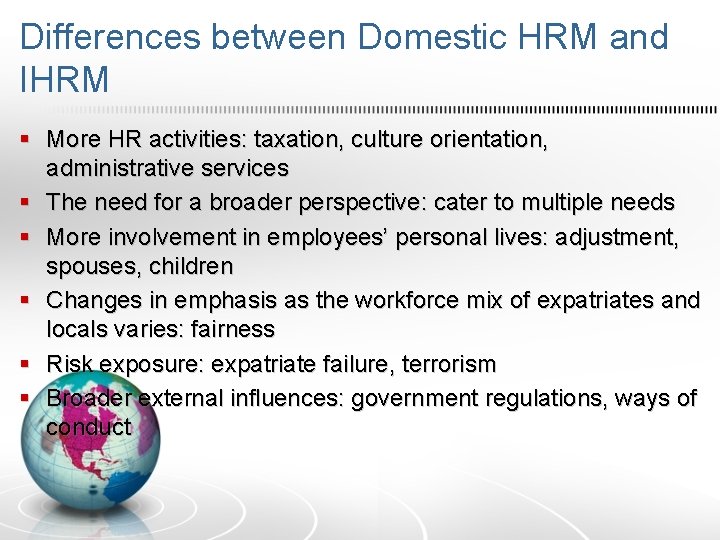 Differences between Domestic HRM and IHRM § More HR activities: taxation, culture orientation, administrative