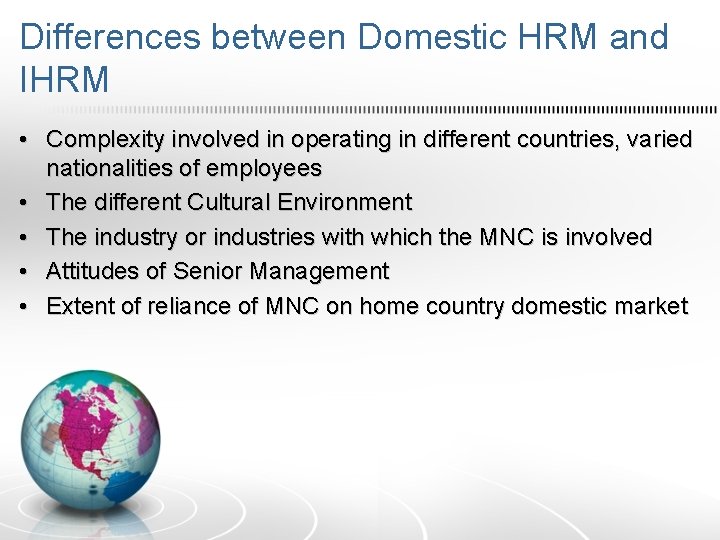 Differences between Domestic HRM and IHRM • Complexity involved in operating in different countries,