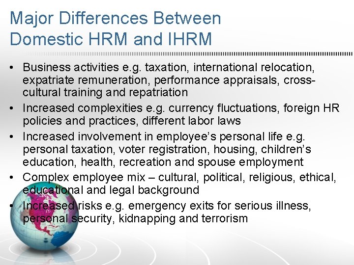 Major Differences Between Domestic HRM and IHRM • Business activities e. g. taxation, international
