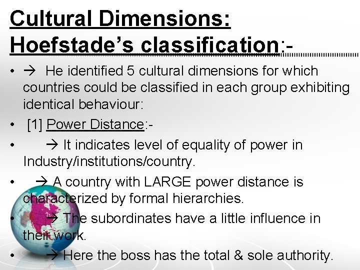 Cultural Dimensions: Hoefstade’s classification: • He identified 5 cultural dimensions for which countries could