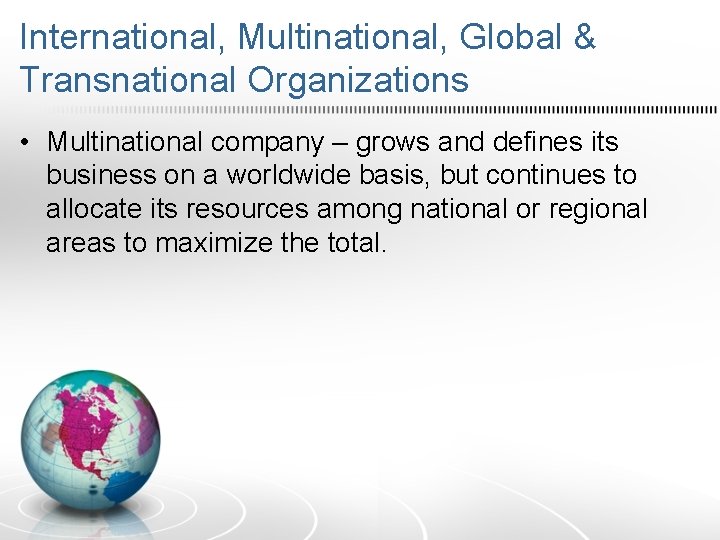 International, Multinational, Global & Transnational Organizations • Multinational company – grows and defines its