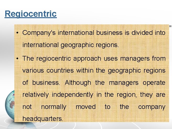 Regiocentric • Company's international business is divided into international geographic regions. • The regiocentric
