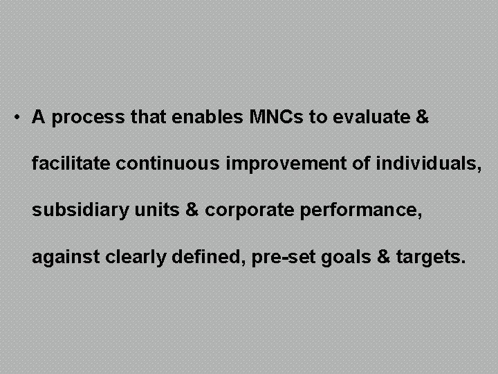  • A process that enables MNCs to evaluate & facilitate continuous improvement of