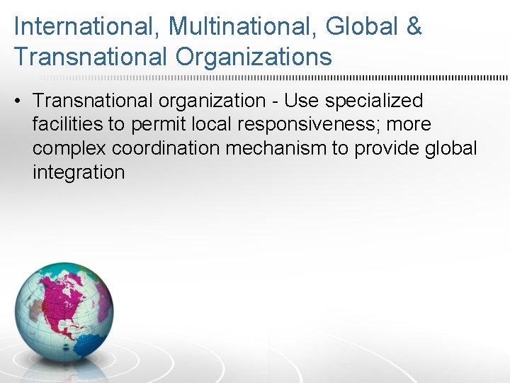 International, Multinational, Global & Transnational Organizations • Transnational organization - Use specialized facilities to