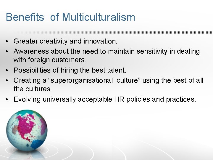 Benefits of Multiculturalism • Greater creativity and innovation. • Awareness about the need to