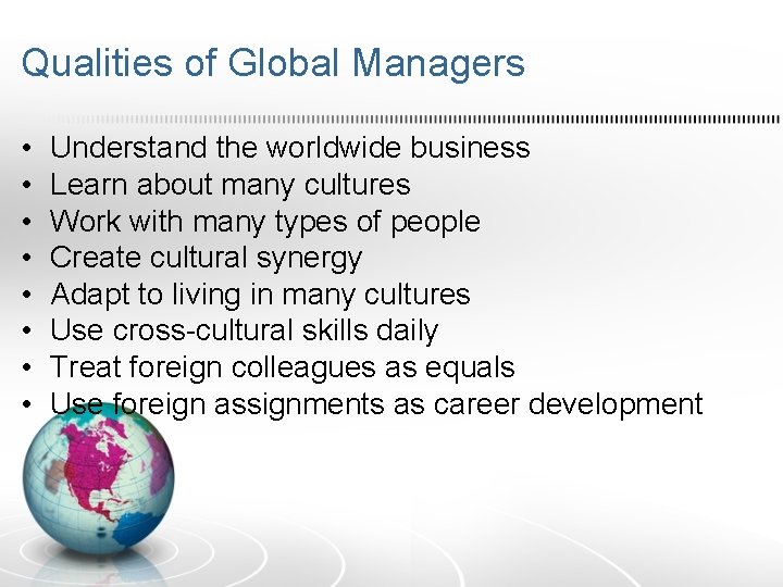 Qualities of Global Managers • • Understand the worldwide business Learn about many cultures