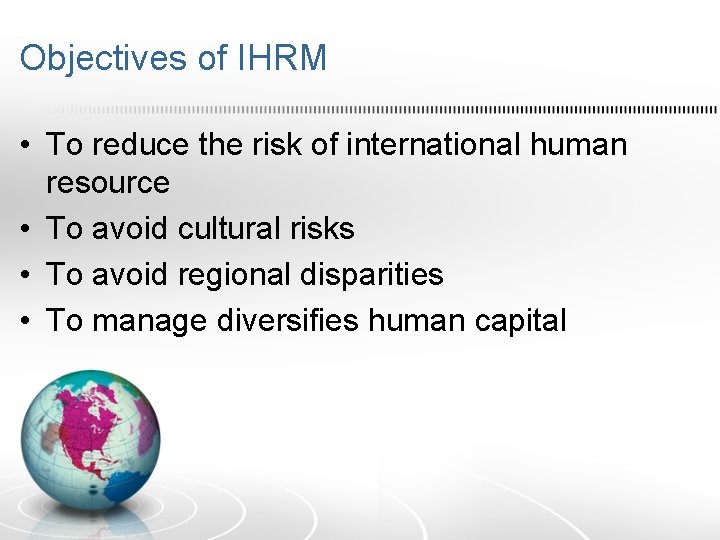 Objectives of IHRM • To reduce the risk of international human resource • To