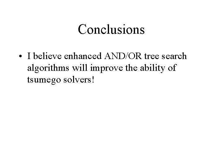 Conclusions • I believe enhanced AND/OR tree search algorithms will improve the ability of