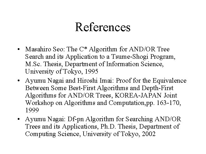 References • Masahiro Seo: The C* Algorithm for AND/OR Tree Search and its Application