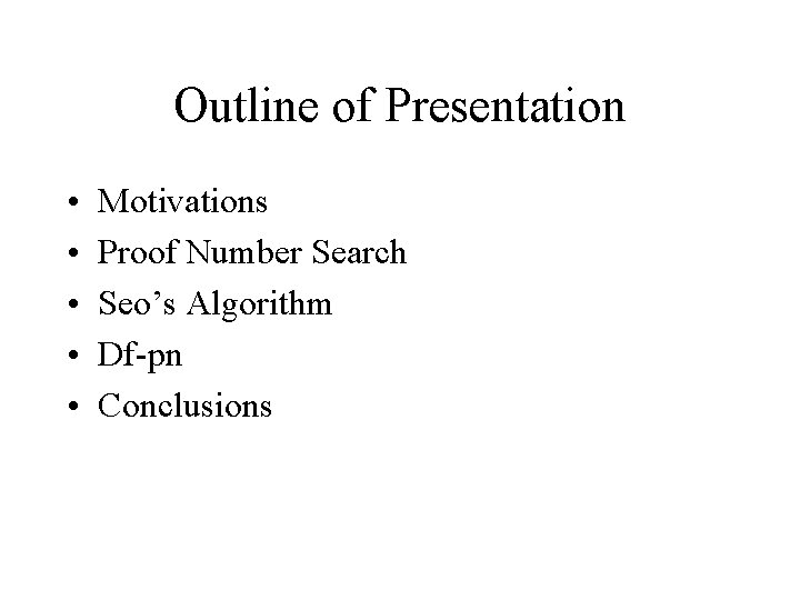 Outline of Presentation • • • Motivations Proof Number Search Seo’s Algorithm Df-pn Conclusions